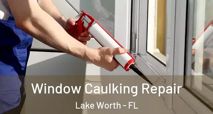  Window Caulking Repair Lake Worth - FL