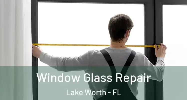  Window Glass Repair Lake Worth - FL